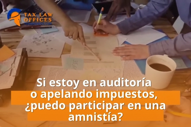 Si estoy en auditoría o apelando impuestos, ¿puedo participar en una amnistía?