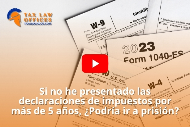 Si no he presentado las declaraciones de impuestos por más de 5 años, ¿Podría ir a prisión?
