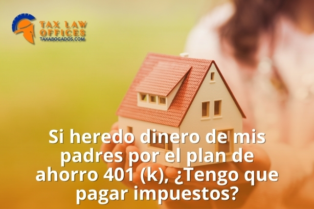 Si heredo dinero de mis padres por el plan de ahorro 401 (k), ¿Tengo que pagar impuestos?