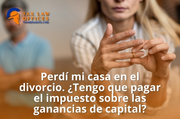 Perdí mi casa en el divorcio. ¿Tengo que pagar el impuesto sobre las ganancias de capital?