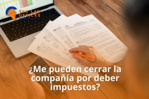 ¿Me pueden cerrar la compañía por deber impuestos?