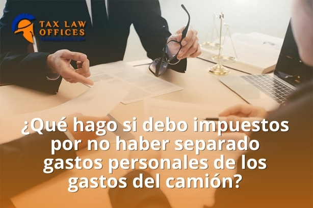 ¿Qué hago si debo impuestos por no haber separado gastos personales de los gastos del camión?